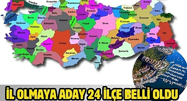 İl Olmaya Aday 24 İlçe Belli Oldu 