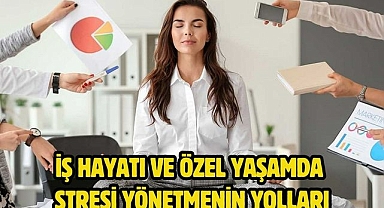 İŞ HAYATI VE ÖZEL YAŞAMDA STRESİ YÖNETMENİN YOLLARI