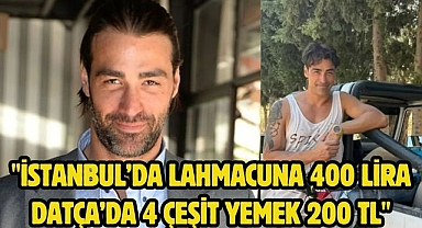 ''İstanbul’da Lahmacuna 400 lira Datça’da 4 çeşit yemek 200 TL''