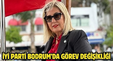 İYİ Parti Bodrum’da görev değişikliği