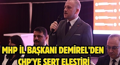 MHP İl Başkanı Demirel’den CHP’ye Sert Eleştiri