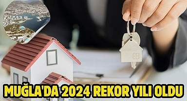 Muğla'da 2024 Rekor Yılı oldu
