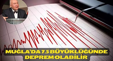 MUĞLA’DA 7.5 BÜYÜKLÜĞÜNDE DEPREM OLABİLİR 