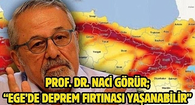 Prof. Dr. Naci Görür; “Ege’de deprem fırtınası yaşanabilir”