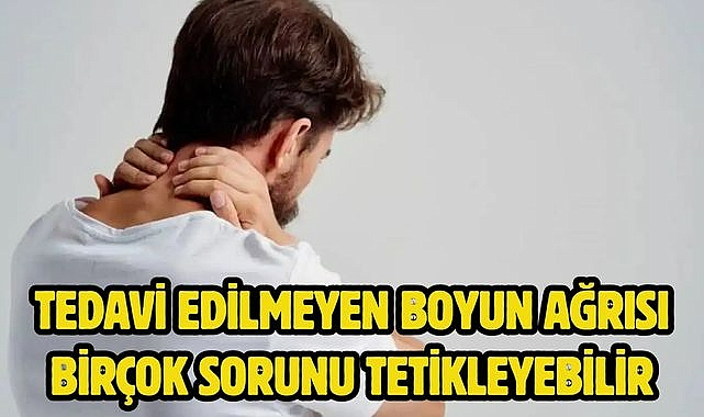 Tedavi edilmeyen boyun ağrısı birçok sorunu tetikleyebilir