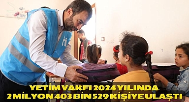Yetim Vakfı 2024 Yılında 2 Milyon 403 Bin 529 Kişiye Ulaştı