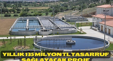 Yıllık 135 Milyon TL Tasarruf Sağlayacak Proje