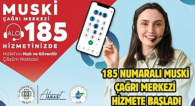 185 Numaralı MUSKİ Çağrı Merkezi Hizmete Başladı