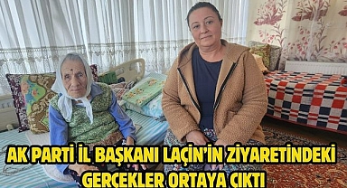 AK Parti İl Başkanı Laçin’in Ziyaretindeki Gerçekler Ortaya Çıktı