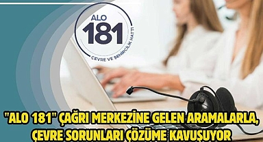 ''ALO 181'' ÇAĞRI MERKEZİNE GELEN ARAMALARLA, ÇEVRE SORUNLARI ÇÖZÜME KAVUŞUYOR 