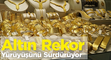 Altın rekor yürüyüşünü sürdürüyor 