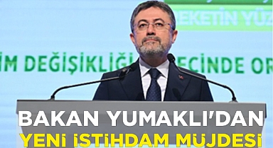 BAKAN YUMAKLI'DAN 8 BİN 500 YENİ İSTİHDAM MÜJDESİ