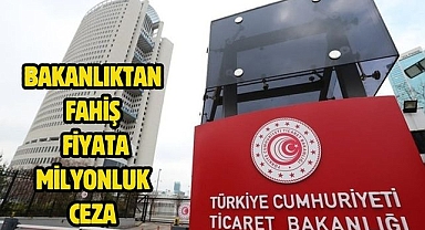 Bakanlıktan fahiş fiyata milyonluk ceza