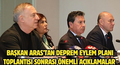 Başkan Aras’tan Deprem Eylem Planı Toplantısı Sonrası Önemli Açıklamalar 