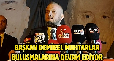 Başkan Demirel Muhtarlar Buluşmalarına Devam Ediyor