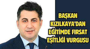 Başkan Kızılkaya’dan eğitimde fırsat eşitliği vurgusu