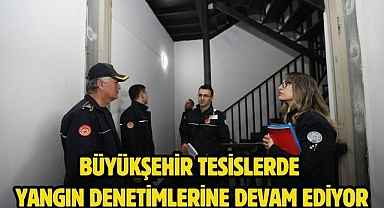 Büyükşehir Tesislerde Yangın Denetimlerine Devam Ediyor