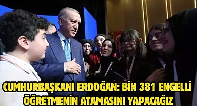 Cumhurbaşkanı Erdoğan: Bin 381 engelli öğretmenin atamasını yapacağız
