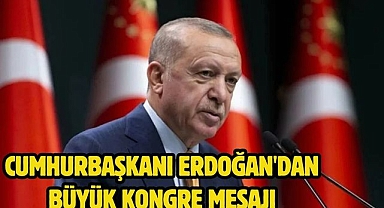 Cumhurbaşkanı Erdoğan'dan Büyük Kongre mesajı