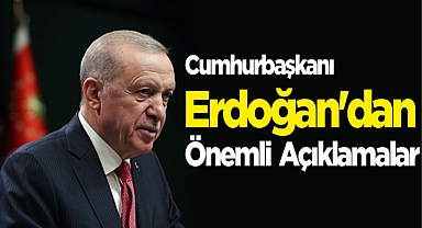 Cumhurbaşkanı Erdoğan'dan önemli açıklamalar