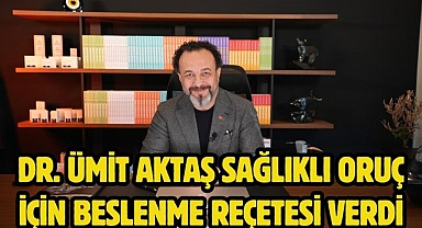 DR. ÜMİT AKTAŞ SAĞLIKLI ORUÇ İÇİN BESLENME REÇETESİ VERDİ
