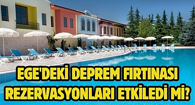 Ege'deki deprem fırtınası rezervasyonları etkiledi mi?