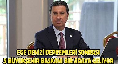 Ege Denizi Depremleri Sonrası 5 Büyükşehir Başkanı Bir Araya Geliyor