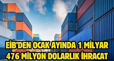 EİB’den ocak ayında 1 milyar 476 milyon dolarlık ihracat
