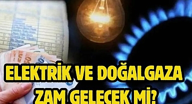 Elektrik ve doğalgaza zam gelecek mi? 
