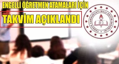 ENGELLİ ÖĞRETMEN ATAMALARI İÇİN TAKVİM AÇIKLANDI