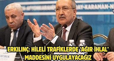 Erkılınç: Hileli trafiklerde ‘ağır ihlal’ maddesini uygulayacağız