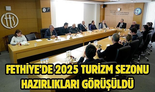 Fethiye’de 2025 Turizm Sezonu Hazırlıkları Görüşüldü