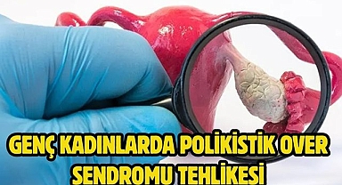 GENÇ KADINLARDA POLİKİSTİK OVER SENDROMU TEHLİKESİ 