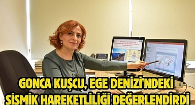 Gonca Kuşcu, Ege Denizi'ndeki Sismik Hareketliliği Değerlendirdi