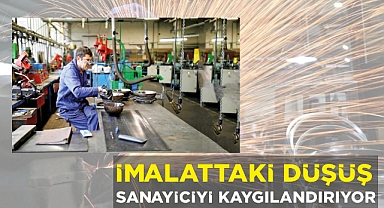 İMALATTAKİ DÜŞÜŞ SANAYİCİYİ KAYGILANDIRIYOR