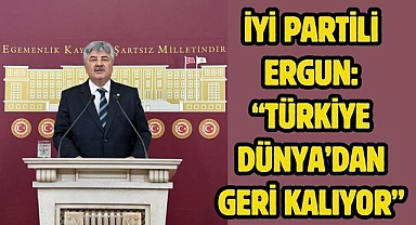 İYİ Partili Ergun: “Türkiye Dünya’dan geri kalıyor”