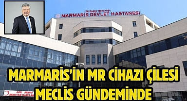 MARMARİS’İN MR CİHAZI ÇİLESİ MECLİS GÜNDEMİNDE