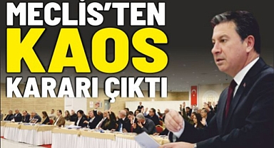 Meclis’ten kaos kararı çıktı