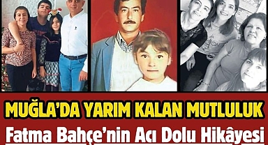 Muğla’da Yarım Kalan Mutluluk Fatma Bahçe’nin Acı Dolu Hikâyesi