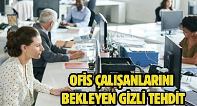 Ofis Çalışanlarını Bekleyen Gizli Tehdit