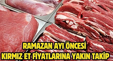 Ramazan ayı öncesi kırmız et fiyatlarına yakın takip