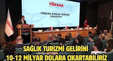 Sağlık turizmi gelirini 10-12 milyar dolara çıkartabiliriz