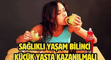 SAĞLIKLI YAŞAM BİLİNCİ KÜÇÜK YAŞTA KAZANILMALI