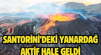 Santorini’deki yanardağ aktif hale geldi