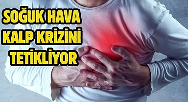 SOĞUK HAVA KALP KRİZİNİ TETİKLİYOR