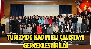 TURİZMDE KADIN ELİ ÇALIŞTAYI GERÇEKLEŞTİRİLDİ