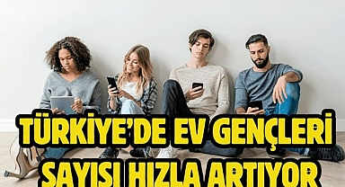 Türkiye’de Ev Gençleri Sayısı Hızla Artıyor