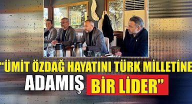 “Ümit Özdağ hayatını Türk milletine adamış bir lider”
