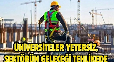 ÜNİVERSİTELER YETERSİZ, SEKTÖRÜN GELECEĞİ TEHLİKEDE