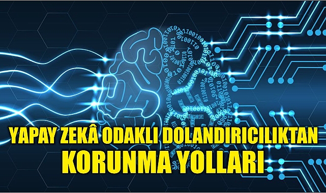 Yapay zekâ odaklı dolandırıcılıktan korunma yolları